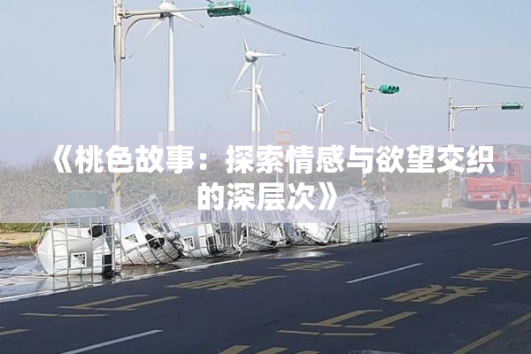 《桃色故事：探索情感与欲望交织的深层次》