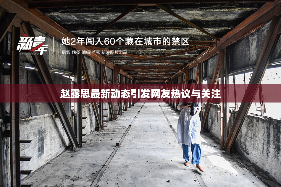 赵露思最新动态引发网友热议与关注
