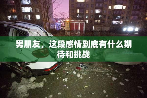男朋友，这段感情到底有什么期待和挑战