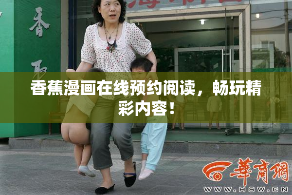香蕉漫画在线预约阅读，畅玩精彩内容！