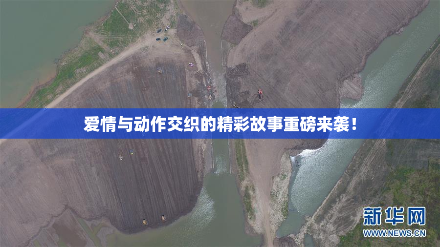 爱情与动作交织的精彩故事重磅来袭！