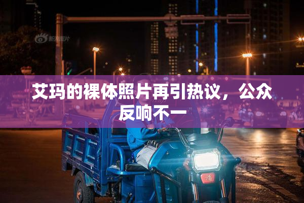 艾玛的裸体照片再引热议，公众反响不一