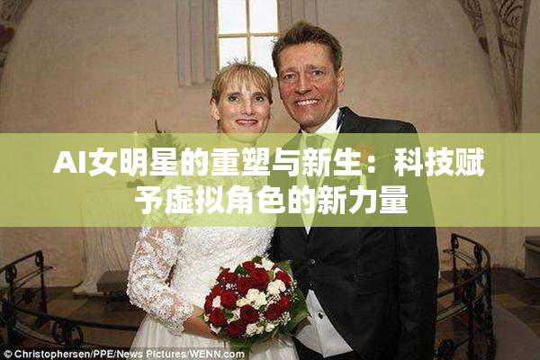 AI女明星的重塑与新生：科技赋予虚拟角色的新力量