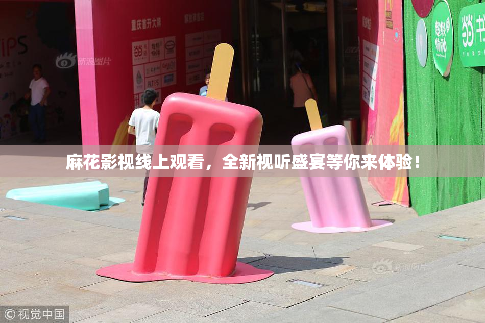 麻花影视线上观看，全新视听盛宴等你来体验！