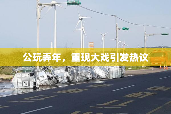 公玩弄年，重现大戏引发热议