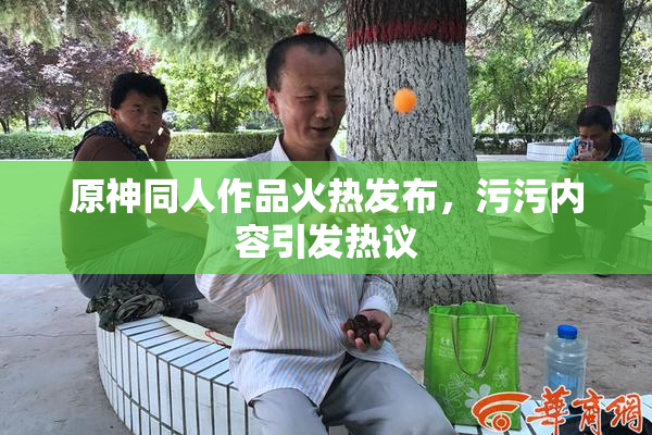 原神同人作品火热发布，污污内容引发热议