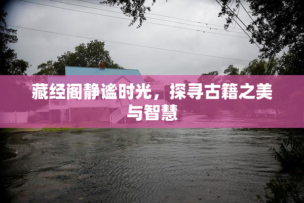 藏经阁静谧时光，探寻古籍之美与智慧