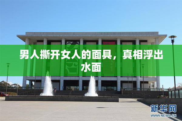 男人撕开女人的面具，真相浮出水面