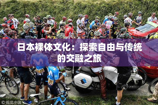 日本裸体文化：探索自由与传统的交融之旅