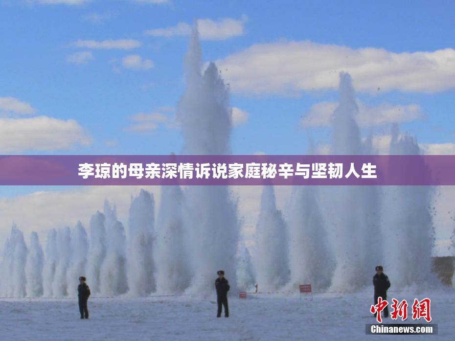 李琼的母亲深情诉说家庭秘辛与坚韧人生