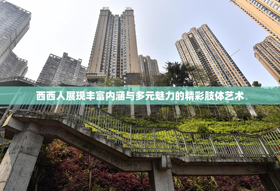 西西人展现丰富内涵与多元魅力的精彩肢体艺术