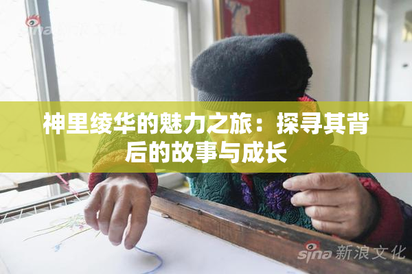 神里绫华的魅力之旅：探寻其背后的故事与成长