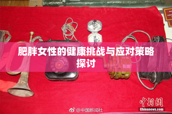 肥胖女性的健康挑战与应对策略探讨