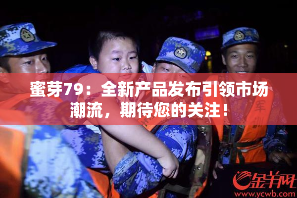 蜜芽79：全新产品发布引领市场潮流，期待您的关注！