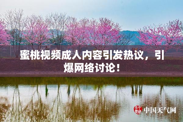 蜜桃视频成人内容引发热议，引爆网络讨论！