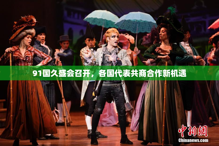 91国久盛会召开，各国代表共商合作新机遇