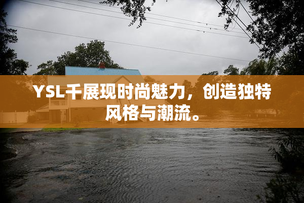 YSL千展现时尚魅力，创造独特风格与潮流。