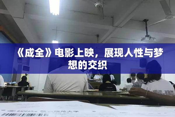 《成全》电影上映，展现人性与梦想的交织