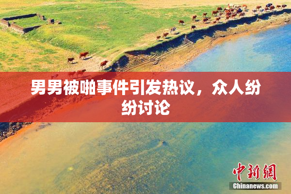 男男被啪事件引发热议，众人纷纷讨论