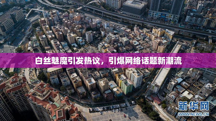 白丝魅魔引发热议，引爆网络话题新潮流