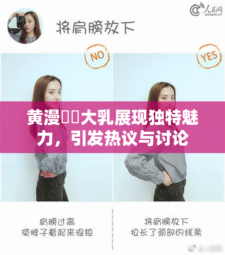 黄漫❌‌大乳展现独特魅力，引发热议与讨论