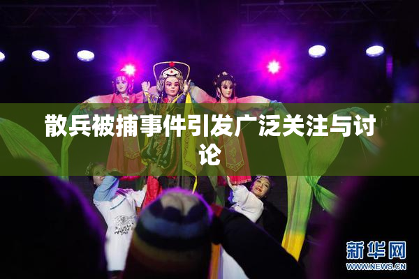 散兵被捕事件引发广泛关注与讨论