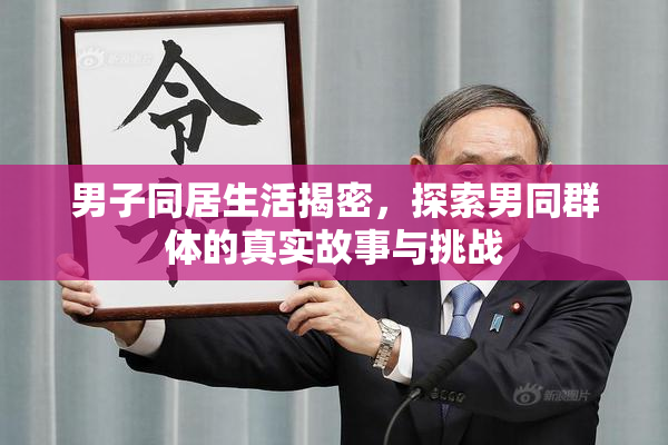 男子同居生活揭密，探索男同群体的真实故事与挑战