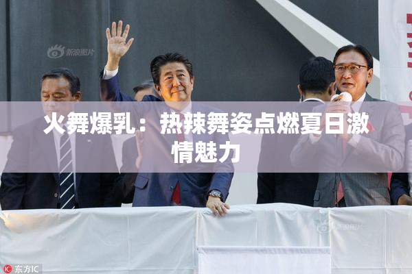 火舞爆乳：热辣舞姿点燃夏日激情魅力
