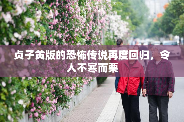 贞子黄版的恐怖传说再度回归，令人不寒而栗
