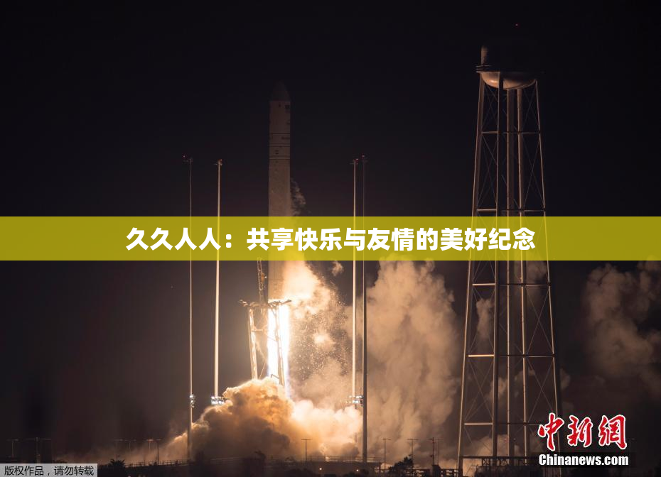久久人人：共享快乐与友情的美好纪念