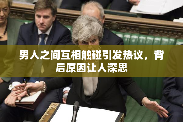 男人之间互相触碰引发热议，背后原因让人深思