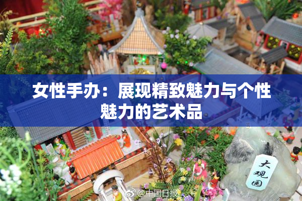 女性手办：展现精致魅力与个性魅力的艺术品