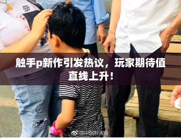 触手p新作引发热议，玩家期待值直线上升！