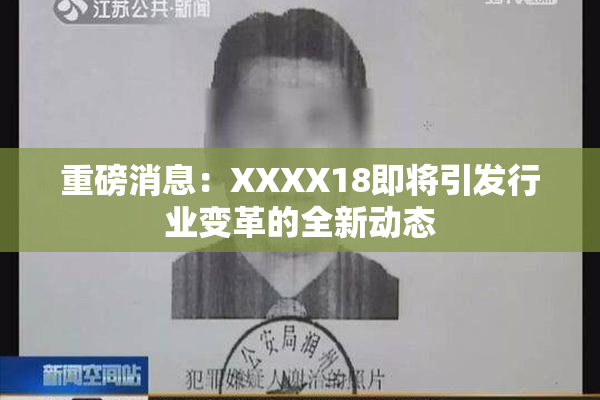 重磅消息：XXXX18即将引发行业变革的全新动态