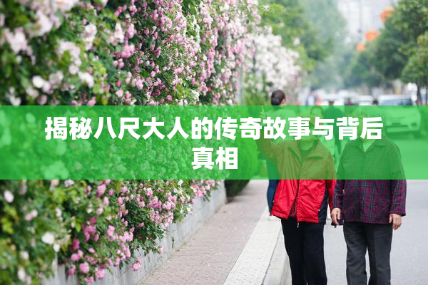 揭秘八尺大人的传奇故事与背后真相