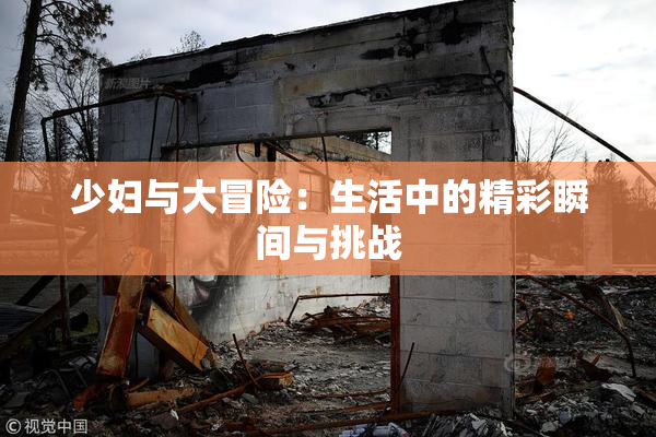 少妇与大冒险：生活中的精彩瞬间与挑战