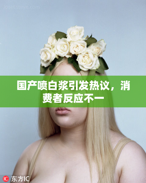 国产喷白浆引发热议，消费者反应不一