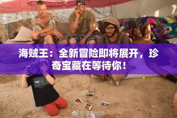 海贼王：全新冒险即将展开，珍奇宝藏在等待你！