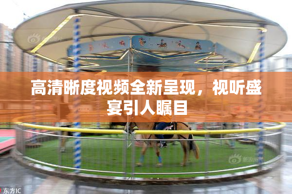 高清晰度视频全新呈现，视听盛宴引人瞩目