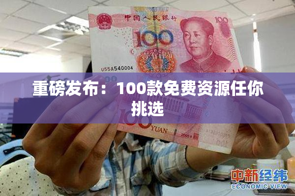 重磅发布：100款免费资源任你挑选
