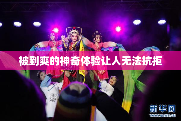 被到爽的神奇体验让人无法抗拒