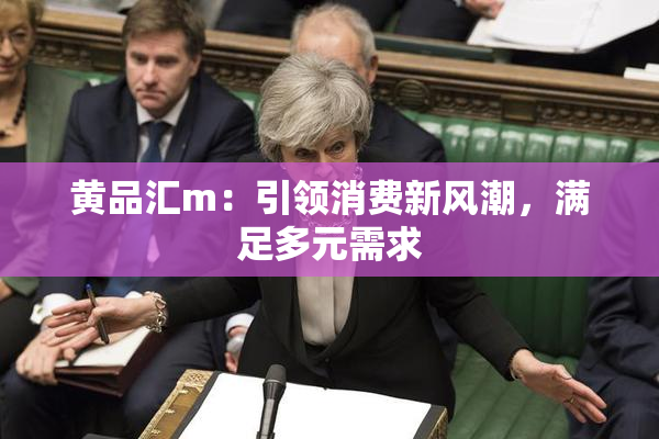 黄品汇m：引领消费新风潮，满足多元需求
