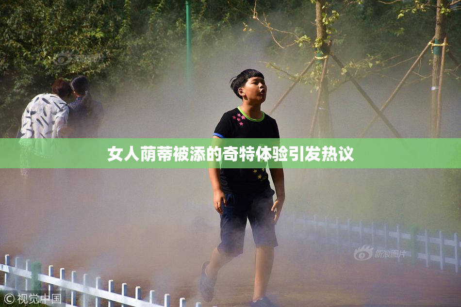 女人荫蒂被添的奇特体验引发热议