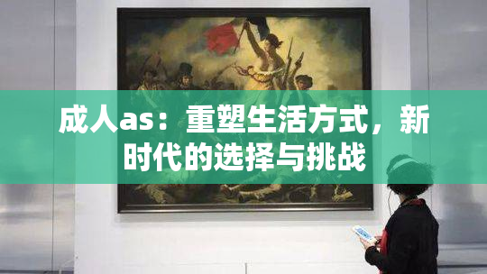 成人as：重塑生活方式，新时代的选择与挑战