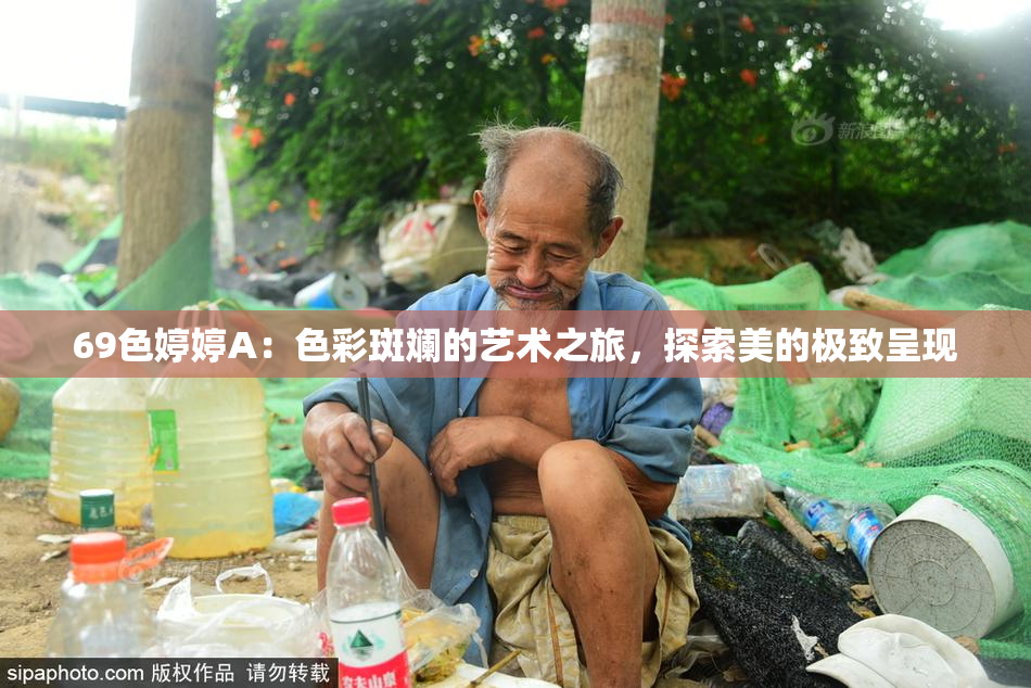 69色婷婷A：色彩斑斓的艺术之旅，探索美的极致呈现