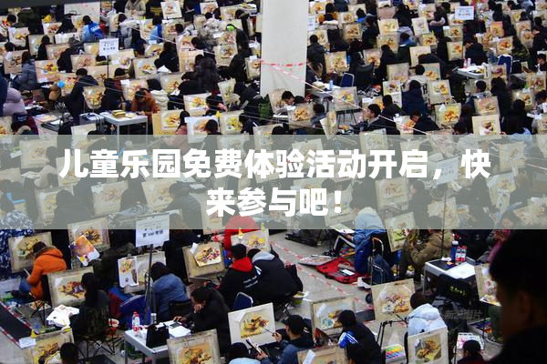 儿童乐园免费体验活动开启，快来参与吧！