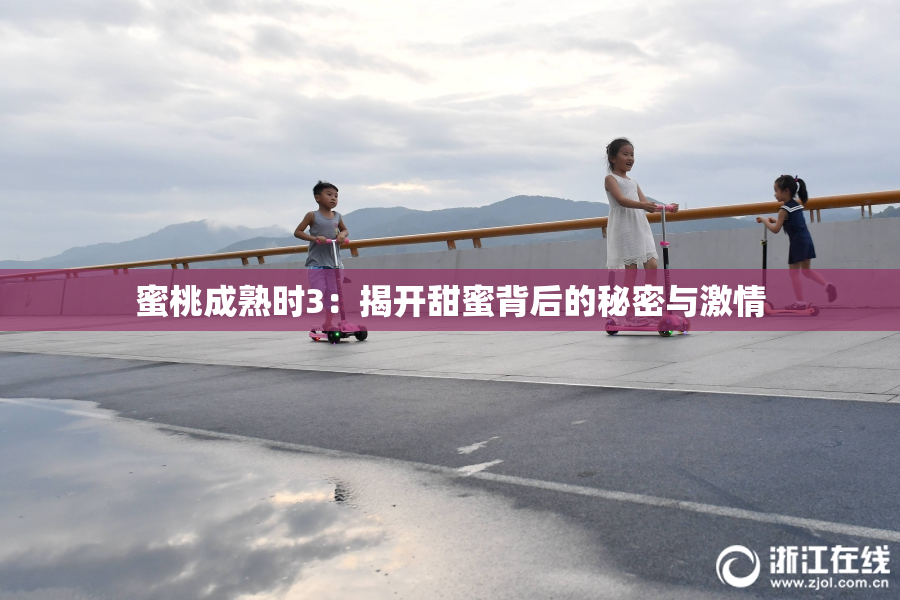 蜜桃成熟时3：揭开甜蜜背后的秘密与激情