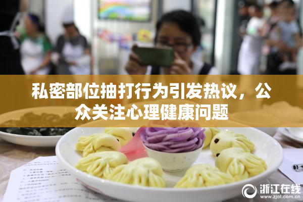 私密部位抽打行为引发热议，公众关注心理健康问题