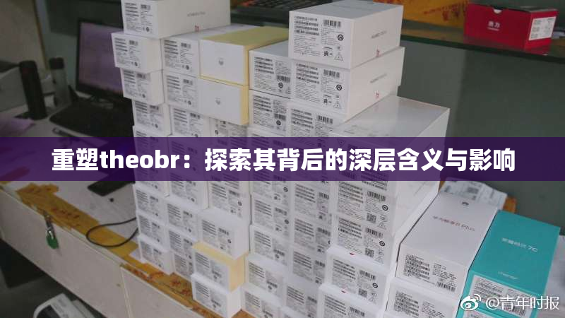 重塑theobr：探索其背后的深层含义与影响