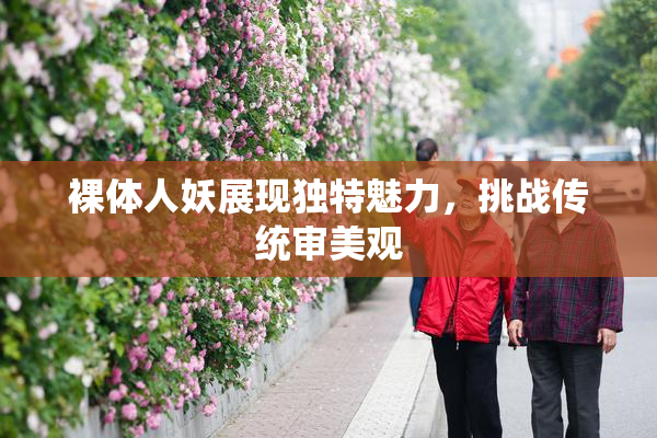 裸体人妖展现独特魅力，挑战传统审美观